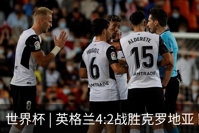 世界杯 | 英格兰4:2战胜克罗地亚 凯恩平队史世界杯进球纪录