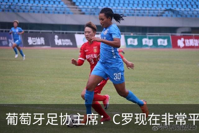 葡萄牙足协主席：C罗现在非常平静 在我们面临压力时这将非常重要